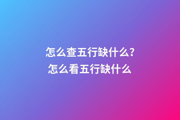 怎么查五行缺什么？ 怎么看五行缺什么